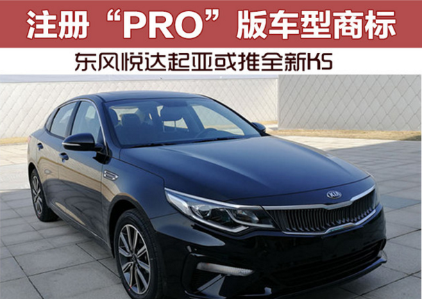 東風悅達起亞注冊“PRO”版車型商標 或推全新K5