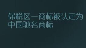 保稅區一商標被認定為中國馳名商標