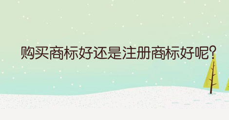 購買商標好還是注冊商標好呢？